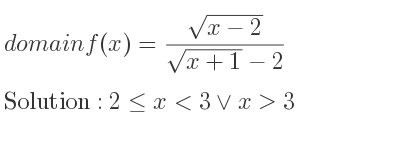 The domain of f(x)=(sqrt(x-2))/(sqrt(x+1)-2) is 2<= x<3\lor x>3